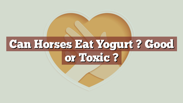 Can Horses Eat Yogurt ? Good or Toxic ?