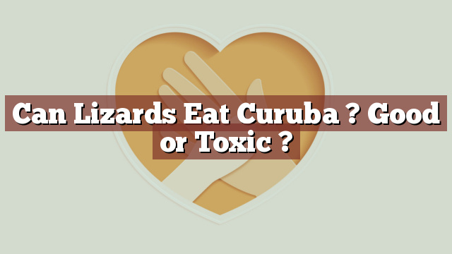 Can Lizards Eat Curuba ? Good or Toxic ?