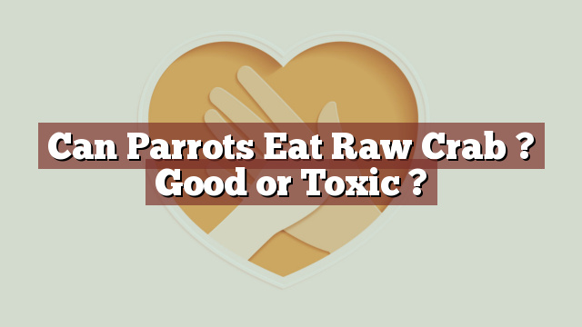 Can Parrots Eat Raw Crab ? Good or Toxic ?