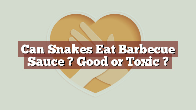 Can Snakes Eat Barbecue Sauce ? Good or Toxic ?