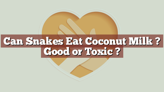 Can Snakes Eat Coconut Milk ? Good or Toxic ?