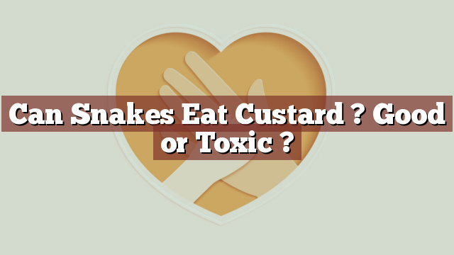 Can Snakes Eat Custard ? Good or Toxic ?