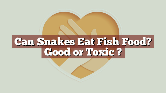 Can Snakes Eat Fish Food? Good or Toxic ?