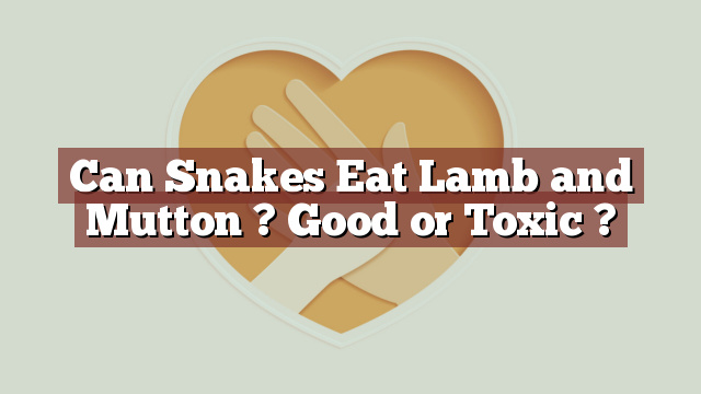 Can Snakes Eat Lamb and Mutton ? Good or Toxic ?
