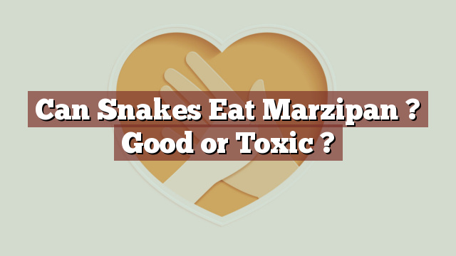Can Snakes Eat Marzipan ? Good or Toxic ?