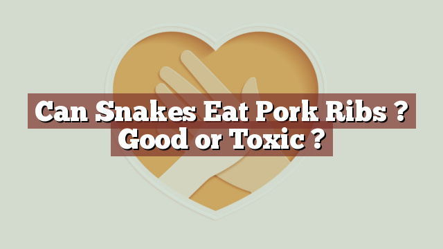 Can Snakes Eat Pork Ribs ? Good or Toxic ?