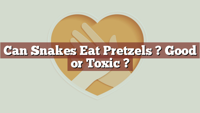 Can Snakes Eat Pretzels ? Good or Toxic ?