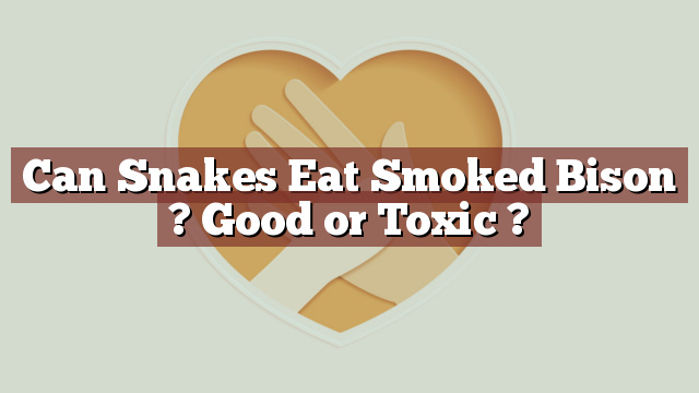 Can Snakes Eat Smoked Bison ? Good or Toxic ?