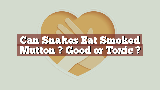 Can Snakes Eat Smoked Mutton ? Good or Toxic ?