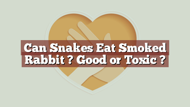 Can Snakes Eat Smoked Rabbit ? Good or Toxic ?