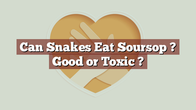 Can Snakes Eat Soursop ? Good or Toxic ?