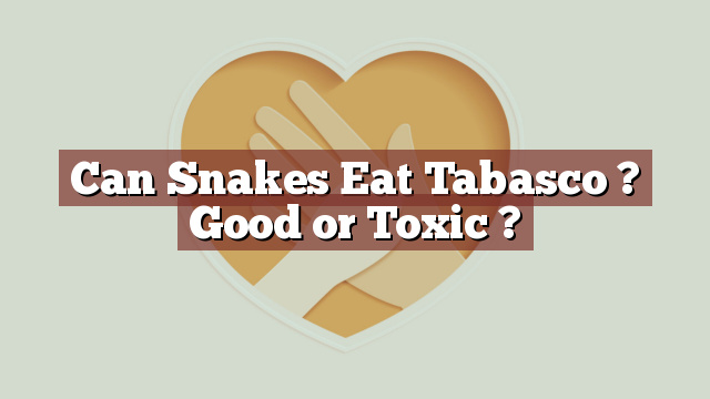 Can Snakes Eat Tabasco ? Good or Toxic ?