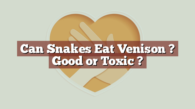 Can Snakes Eat Venison ? Good or Toxic ?