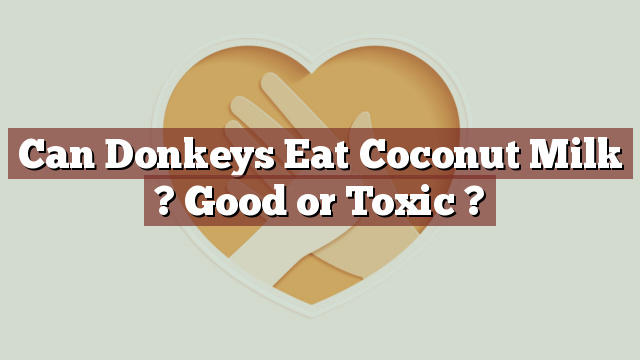 Can Donkeys Eat Coconut Milk ? Good or Toxic ?