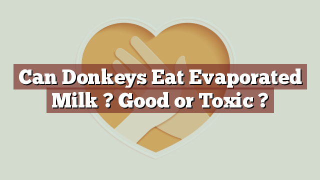 Can Donkeys Eat Evaporated Milk ? Good or Toxic ?