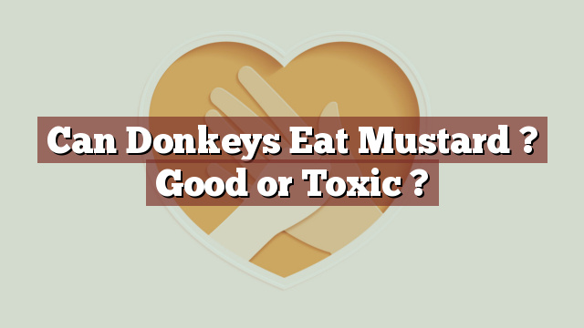 Can Donkeys Eat Mustard ? Good or Toxic ?