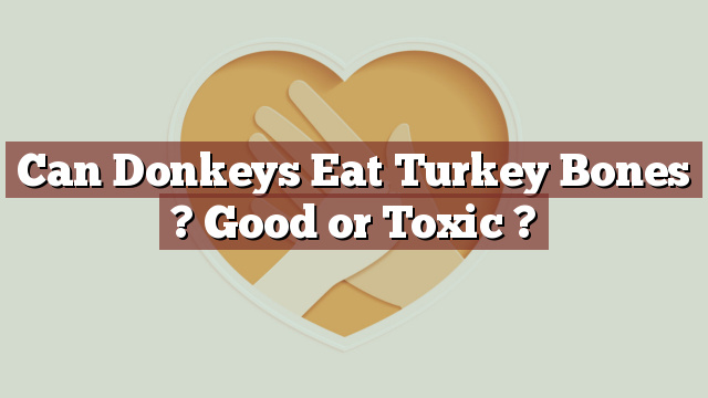 Can Donkeys Eat Turkey Bones ? Good or Toxic ?